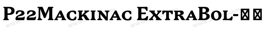 P22Mackinac ExtraBol字体转换 P22Mackinac ExtraBol字体转换